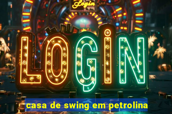 casa de swing em petrolina